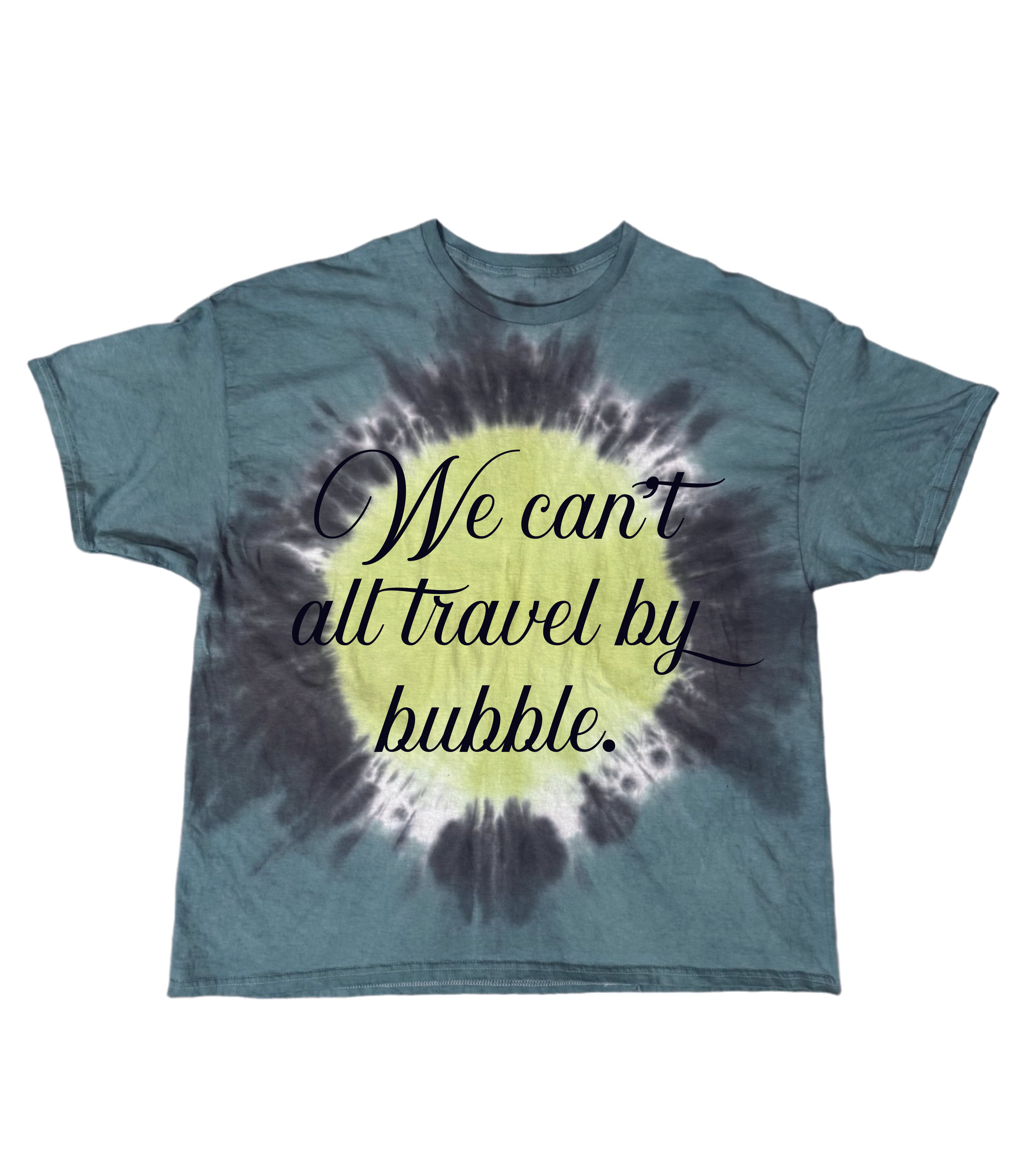 We can't all travel by bubble Tie Dye